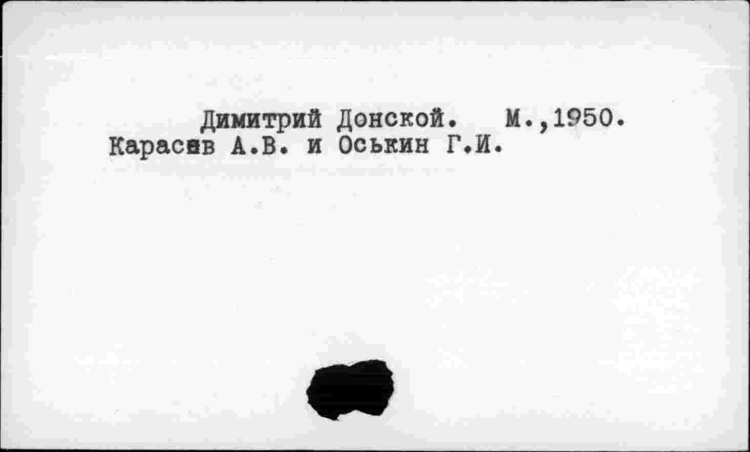 ﻿Димитрий Донской. М.,1950.
Карасив А.В. и Оськин Г.И.